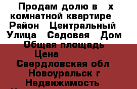 Продам долю в 2-х комнатной квартире. › Район ­ Центральный › Улица ­ Садовая › Дом ­ 6 › Общая площадь ­ 48 › Цена ­ 900 000 - Свердловская обл., Новоуральск г. Недвижимость » Квартиры продажа   . Свердловская обл.